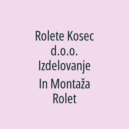 Rolete Kosec d.o.o. Izdelovanje In Montaža Rolet