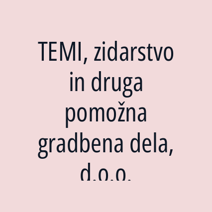 TEMI, zidarstvo in druga pomožna gradbena dela, d.o.o.