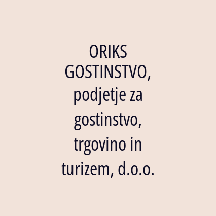 ORIKS GOSTINSTVO, podjetje za gostinstvo, trgovino in turizem, d.o.o.