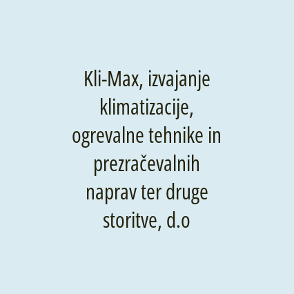 Kli-Max, izvajanje klimatizacije, ogrevalne tehnike in prezračevalnih naprav ter druge storitve, d.o.o.