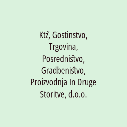 Ktž, Gostinstvo, Trgovina, Posredništvo, Gradbeništvo, Proizvodnja In Druge Storitve, d.o.o.