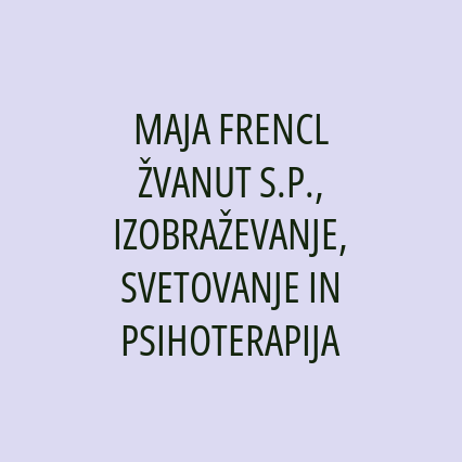 MAJA FRENCL ŽVANUT S.P., IZOBRAŽEVANJE, SVETOVANJE IN PSIHOTERAPIJA