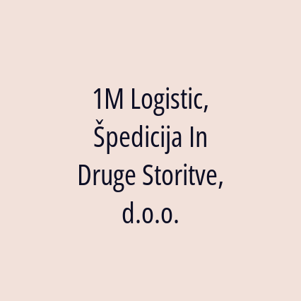 1M Logistic, Špedicija In Druge Storitve, d.o.o.