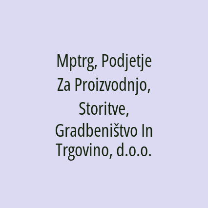 Mptrg, Podjetje Za Proizvodnjo, Storitve, Gradbeništvo In Trgovino, d.o.o.