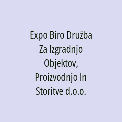 Expo Biro Družba Za Izgradnjo Objektov, Proizvodnjo In Storitve d.o.o.