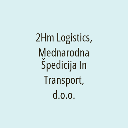 2Hm Logistics, Mednarodna Špedicija In Transport, d.o.o.