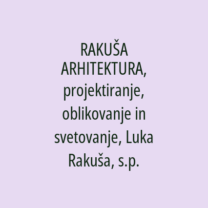 RAKUŠA ARHITEKTURA, projektiranje, oblikovanje in svetovanje, Luka Rakuša, s.p.