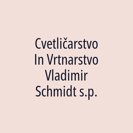 Cvetličarstvo In Vrtnarstvo Vladimir Schmidt s.p.