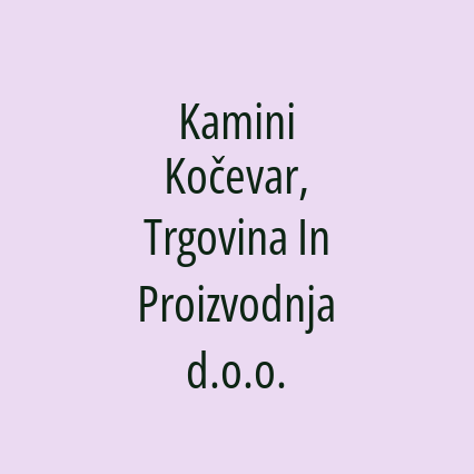 Kamini Kočevar, Trgovina In Proizvodnja d.o.o.