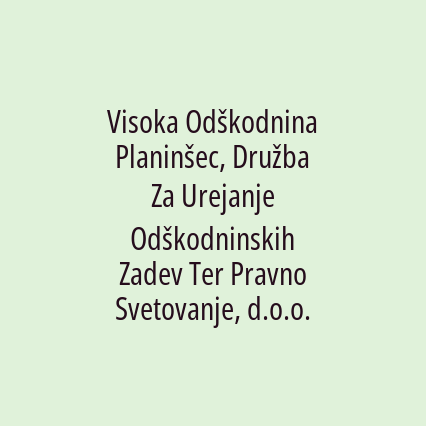 Visoka Odškodnina Planinšec, Družba Za Urejanje Odškodninskih Zadev Ter Pravno Svetovanje, d.o.o.