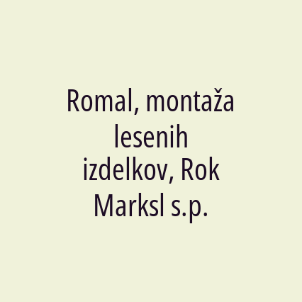 Romal, montaža lesenih izdelkov, Rok Marksl s.p.