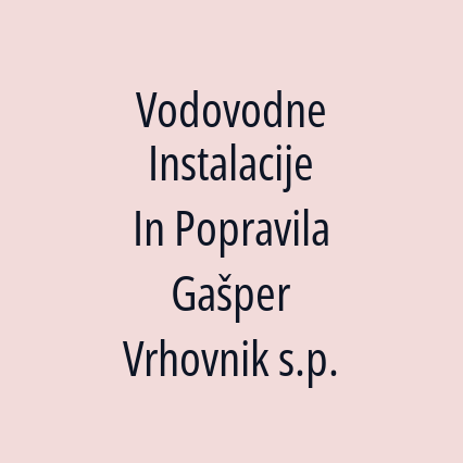 Vodovodne Instalacije In Popravila Gašper Vrhovnik s.p.