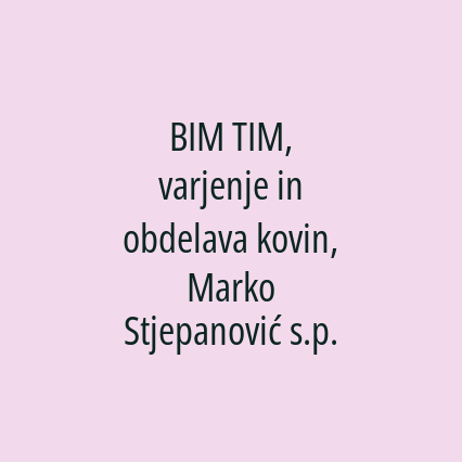 BIM TIM, varjenje in obdelava kovin, Marko Stjepanović s.p.