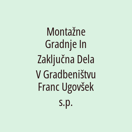 Montažne Gradnje In Zaključna Dela V Gradbeništvu Franc Ugovšek s.p.