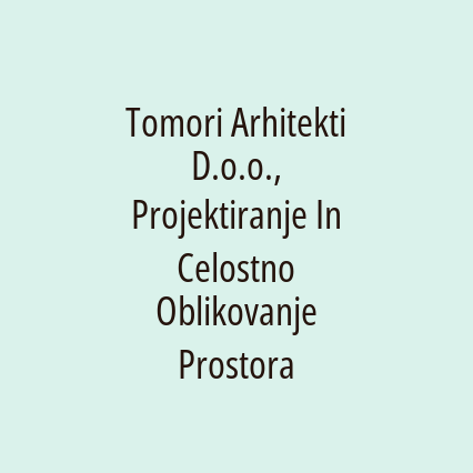 Tomori Arhitekti D.o.o., Projektiranje In Celostno Oblikovanje Prostora