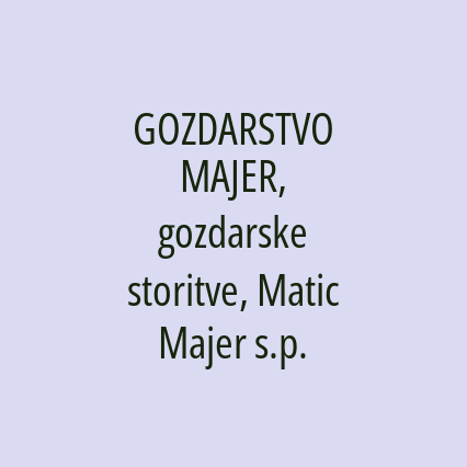 GOZDARSTVO MAJER, gozdarske storitve, Matic Majer s.p.