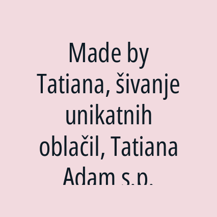 Made by Tatiana, šivanje unikatnih oblačil, Tatiana Adam s.p.