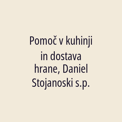 Pomoč v kuhinji in dostava hrane, Daniel Stojanoski s.p.