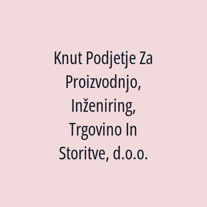 Knut Podjetje Za Proizvodnjo, Inženiring, Trgovino In Storitve, d.o.o.