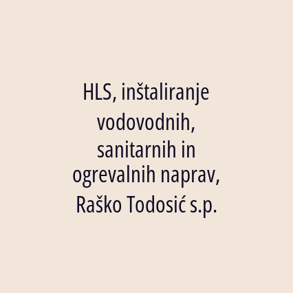 HLS, inštaliranje vodovodnih, sanitarnih in ogrevalnih naprav, Raško Todosić s.p.