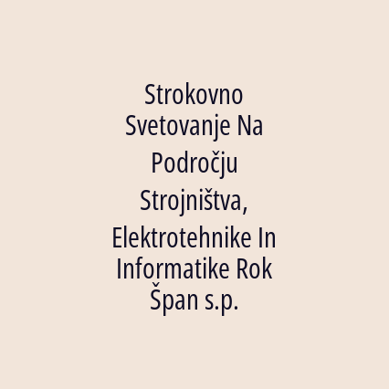 Strokovno Svetovanje Na Področju Strojništva, Elektrotehnike In Informatike Rok Špan s.p.