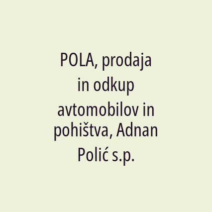 POLA, prodaja in odkup avtomobilov in pohištva, Adnan Polić s.p.