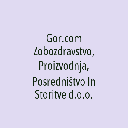 Gor.com Zobozdravstvo, Proizvodnja, Posredništvo In Storitve d.o.o.