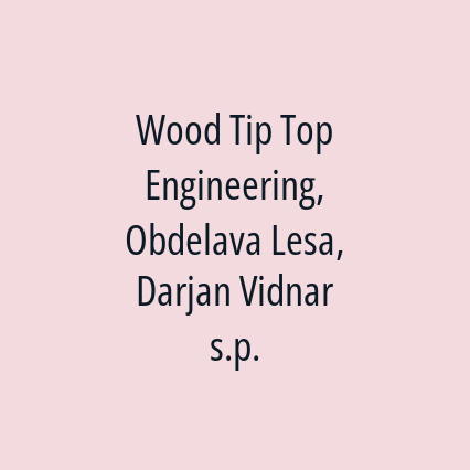 Wood Tip Top Engineering, Obdelava Lesa, Darjan Vidnar s.p.