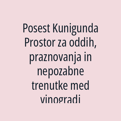 Posest Kunigunda Prostor za oddih, praznovanja in nepozabne trenutke med vinogradi