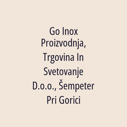 Go Inox Proizvodnja, Trgovina In Svetovanje D.o.o., Šempeter Pri Gorici