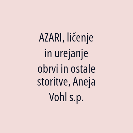 AZARI, ličenje in urejanje obrvi in ostale storitve, Aneja Vohl s.p.