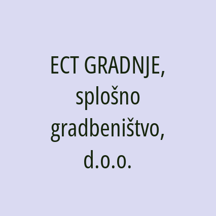 ECT GRADNJE, splošno gradbeništvo, d.o.o.