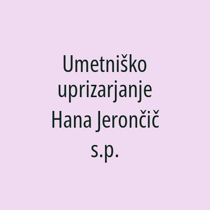 Umetniško uprizarjanje Hana Jerončič s.p.