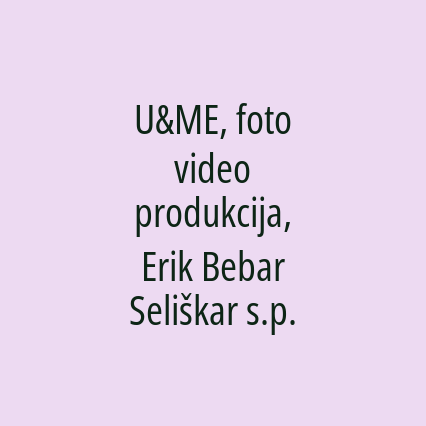 U&ME, foto video produkcija, Erik Bebar Seliškar s.p.