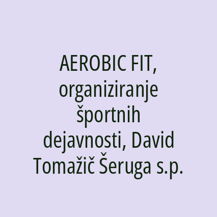 AEROBIC FIT, organiziranje športnih dejavnosti, David Tomažič Šeruga s.p.
