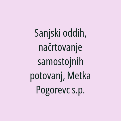 Sanjski oddih, načrtovanje samostojnih potovanj, Metka Pogorevc s.p.
