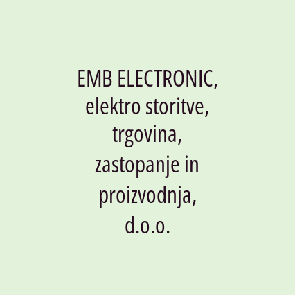 EMB ELECTRONIC, elektro storitve, trgovina, zastopanje in proizvodnja, d.o.o.