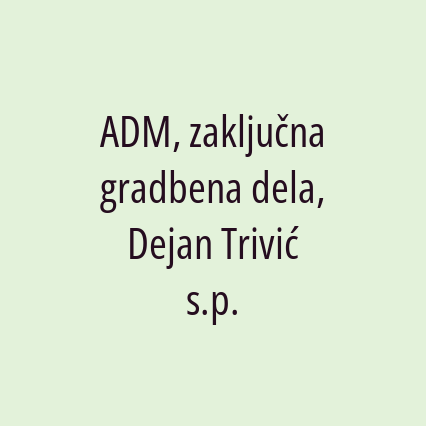 ADM, zaključna gradbena dela, Dejan Trivić s.p. - Logotip