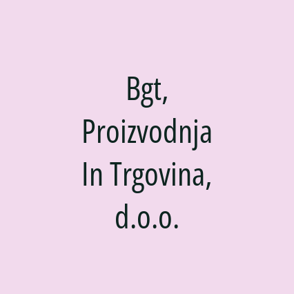 Bgt, Proizvodnja In Trgovina, d.o.o.