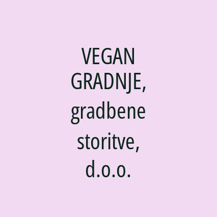 VEGAN GRADNJE, gradbene storitve, d.o.o.