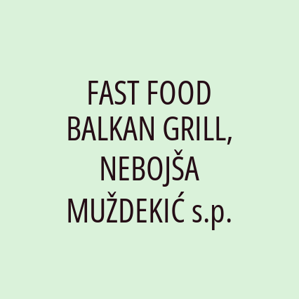FAST FOOD BALKAN GRILL, NEBOJŠA MUŽDEKIĆ s.p.