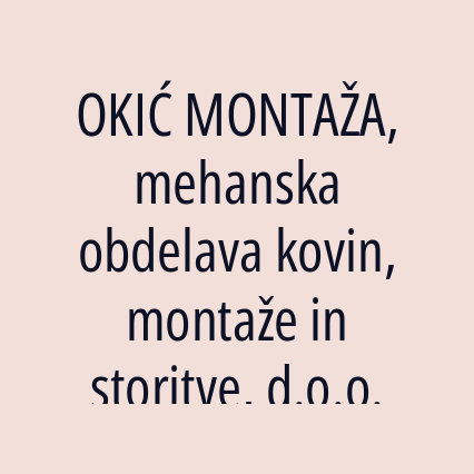 OKIĆ MONTAŽA, mehanska obdelava kovin, montaže in storitve, d.o.o.