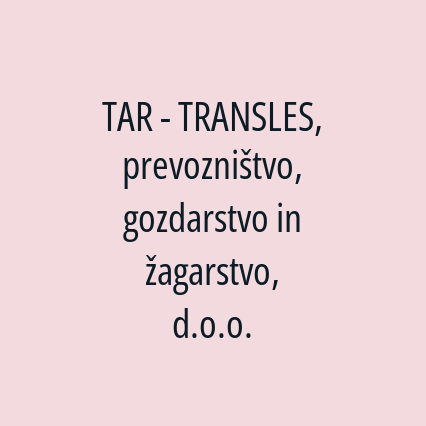 TAR - TRANSLES, prevozništvo, gozdarstvo in žagarstvo, d.o.o.