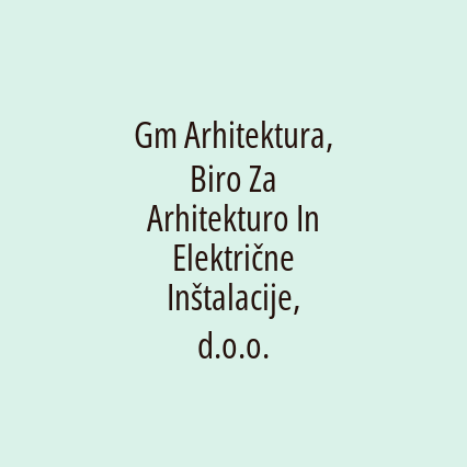 Gm Arhitektura, Biro Za Arhitekturo In Električne Inštalacije, d.o.o.