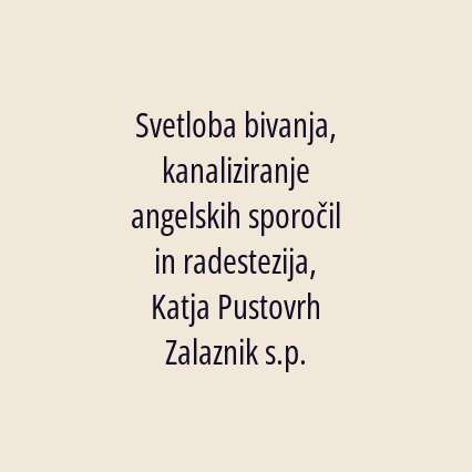 Svetloba bivanja, kanaliziranje angelskih sporočil in radiestezija, Katja Pustovrh Zalaznik s.p.