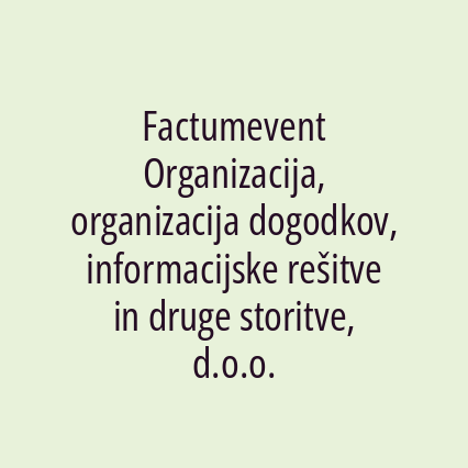 Factumevent Organizacija, organizacija dogodkov, informacijske rešitve in druge storitve, d.o.o.