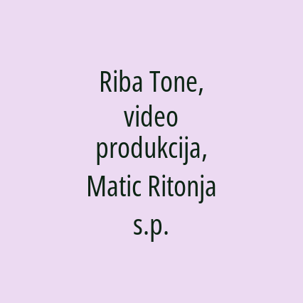 Riba Tone, video produkcija, Matic Ritonja s.p.