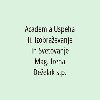 Academia Uspeha Ii. Izobraževanje In Svetovanje Mag. Irena Deželak s.p.