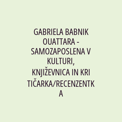 GABRIELA BABNIK OUATTARA - SAMOZAPOSLENA V KULTURI, KNJIŽEVNICA IN KRITIČARKA/RECENZENTKA