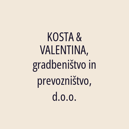 KOSTA & VALENTINA, gradbeništvo in prevozništvo, d.o.o.